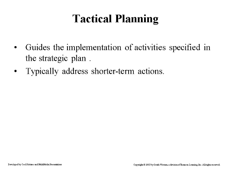 Tactical Planning Guides the implementation of activities specified in the strategic plan . Typically